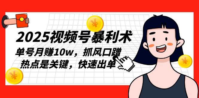 2025视频号赚钱新玩法：一个号月赚10万，抓热点是关键，出单快得飞起-安索博客网