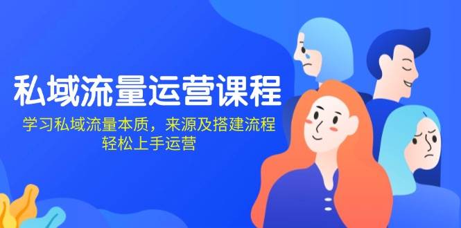 （13765期）私域流量运营课：搞懂私域流量是啥、从哪来、怎么搭，小白也能轻松搞定-安索博客网