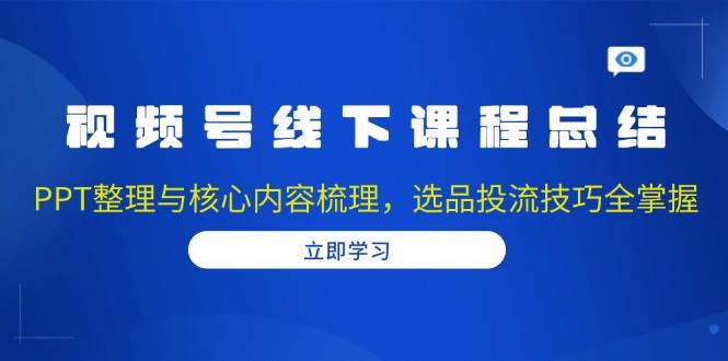 视频号线下课干货总结：选品投流秘籍，全在这儿了！-安索博客网