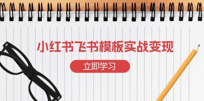 小红书飞书模板赚钱实战：手把手教你快速起号，做出能卖的模板-安索博客网