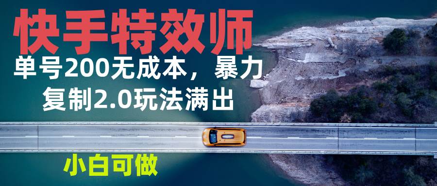 快手特效师2.0，零成本玩转，一个号日赚200块，新手也能上手-安索博客网
