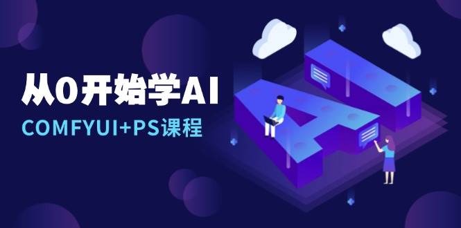 从零开始玩转AI！COMFYUI+PS课程，手把手教你安装、修图、画线稿-安索博客网