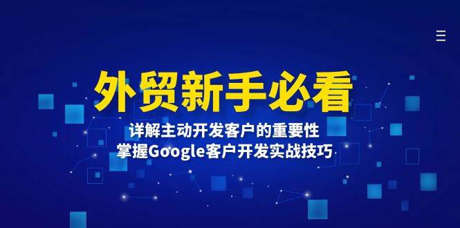 （13645期）外贸小白看过来！为啥主动找客户这么重要？手把手教你Google找客户实战技巧-安索博客网