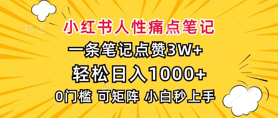 小红书人性痛点笔记，一条爆了3万赞，日赚1000+，小白也能轻松上手-安索博客网