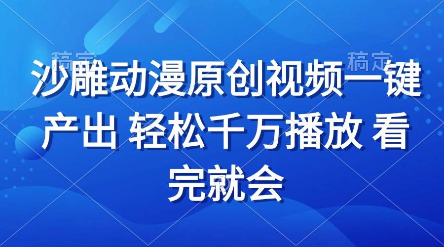 （13619期）沙雕动画视频一键搞定，轻松刷爆播放量，看完秒会-安索博客网
