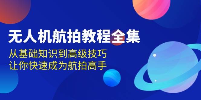 无人机航拍教程全集：从新手到高手，轻松搞定航拍-安索博客网
