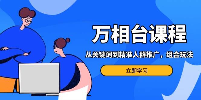 万相台课程：从关键词到人群推广，组合玩法轻松搞定电商营销-安索博客网