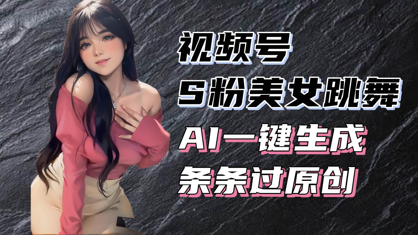 （13531期）揭秘视频号美女跳舞赛道，一键生成原创视频，收益翻倍！-安索博客网
