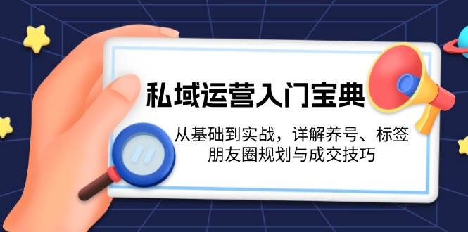 私域运营新手速成指南：从零开始，玩转养号、标签、朋友圈和成交技巧-安索博客网