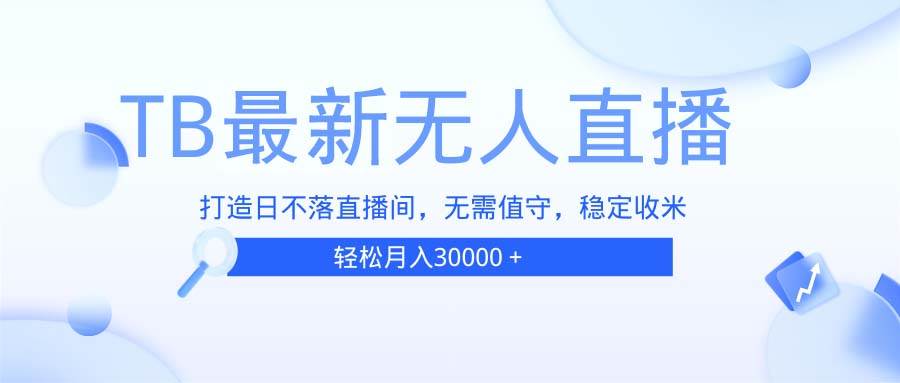 （13505期）TB无人直播，打造“日不落”直播间，不用真人出镜，不用守着，轻松赚大钱-安索博客网