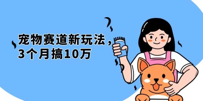 宠物行业新路子，不是那种坑人的项目！3个月搞10万，白送宠物还赚钱-安索博客网