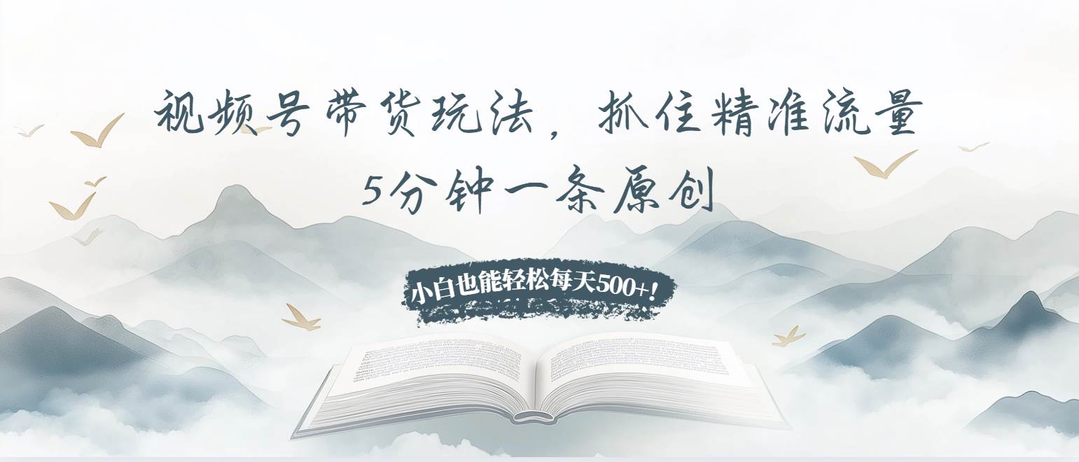 视频号带货新玩法：5分钟搞定一条原创，小白也能日赚500+！-安索博客网