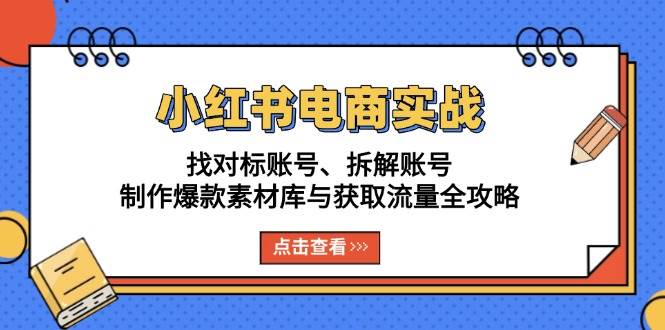 小红书电商实战：手把手教你找对标、拆账号、建爆款素材库、搞流量-安索博客网