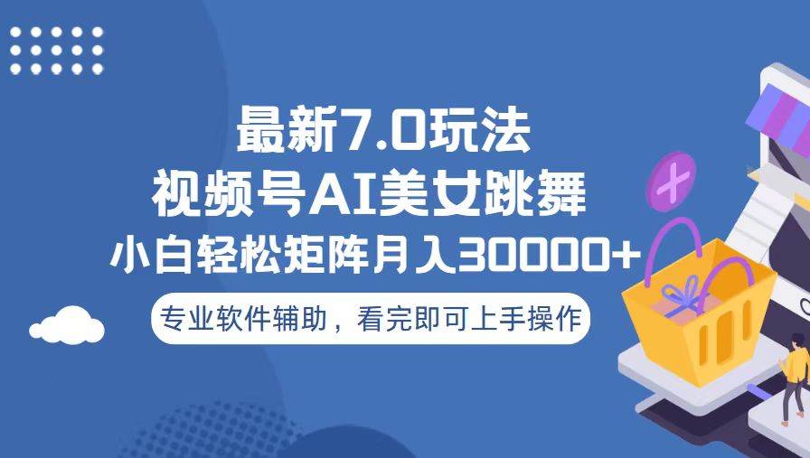 视频号7.0新玩法，当天建号，小白也能轻松月入3万+-安索博客网