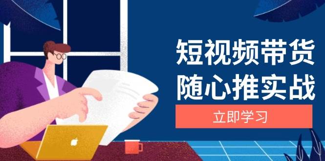 短视频带货随心推实战：从选品到放量，涨粉、口碑分和广告逻辑一次搞懂-安索博客网