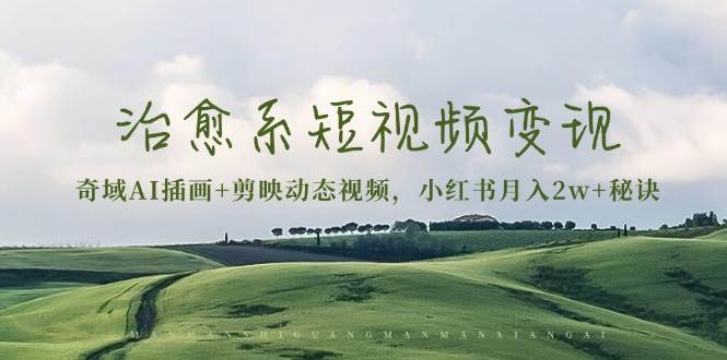 治愈系短视频怎么赚钱？用奇域AI和剪映，小红书月入2万+的秘密-安索博客网