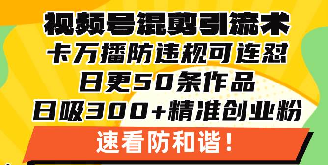 视频号混剪引流大法，500万播放轻松撬动17000创业粉，上手超简单，当天就能搞定-安索博客网