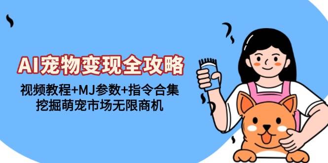 （13395期）AI宠物赚钱秘籍：视频课+MJ参数+指令包，抓住萌宠市场大机会-安索博客网