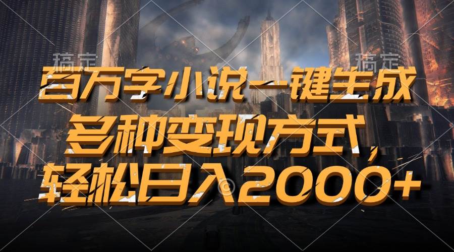 百万字小说一键搞定，躺赚方法多，日入2000+不是梦-安索博客网