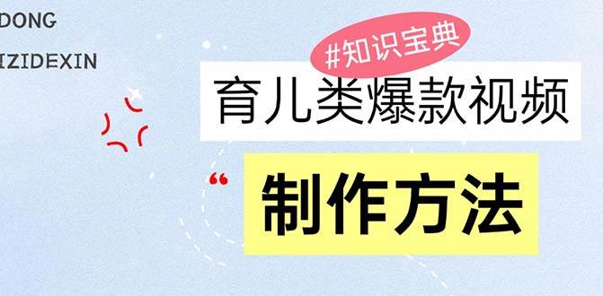 （13358期）育儿类爆款视频，咱们永远聊不腻的话题，手把手教你做视频赚零花！-安索博客网