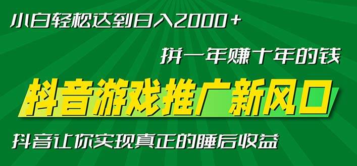 新风口！抖音游戏推广：干一年顶十年，小白每天一小时，日入2000+不是梦-安索博客网