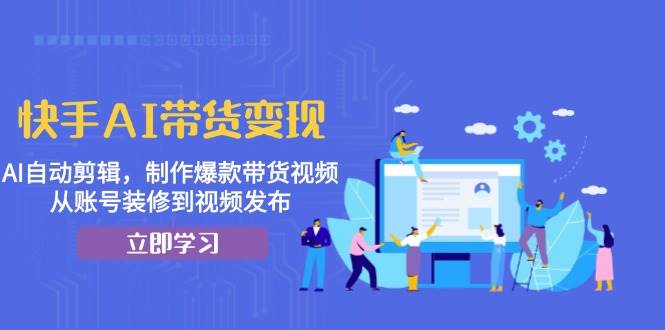 （13312期）快手AI带货赚钱：用AI自动剪视频，做出爆款带货视频，从账号怎么装修到怎么发视频全教给你-安索博客网