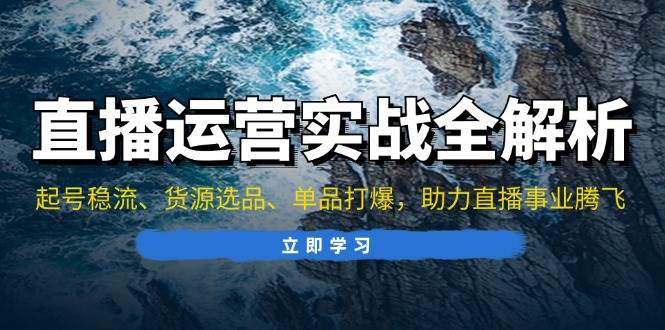 直播运营实战全解析：起号稳流、货源选品、单品打爆，助你直播事业起飞-安索博客网