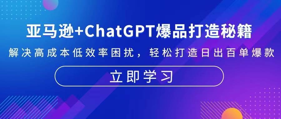 亚马逊+ChatGPT爆品打造秘籍：告别高成本低效率，轻松日出百单-安索博客网