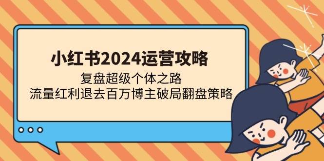 小红书2024怎么玩？复盘那些超级个体的逆袭之路，流量红利没了，百万博主也能翻盘-安索博客网