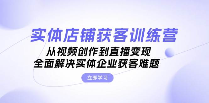 实体店获客特训营：从拍视频到直播赚钱，一招搞定客流难题-安索博客网