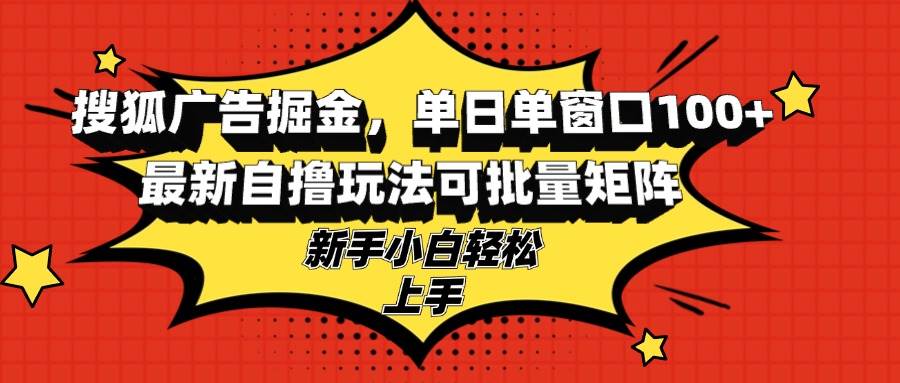 （13116期）搜狐广告搞钱，单日一个号就能赚100+，最新自撸玩法，还能批量操作，新手也能轻松上手-安索博客网