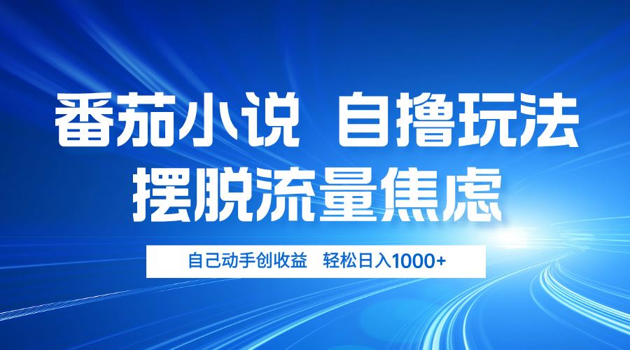 （13105期）番茄小说自撸玩法 让你告别流量焦虑，日赚1000+-安索博客网