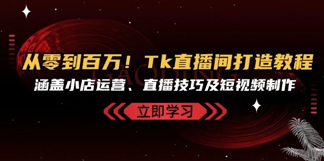 从零开始赚百万！手把手教你搞定Tk直播间，小店、直播、短视频全都有-安索博客网