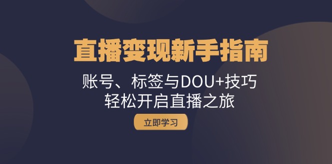 直播变现新手攻略：账号、标签和DOU+玩法，小白也能轻松上手-安索博客网