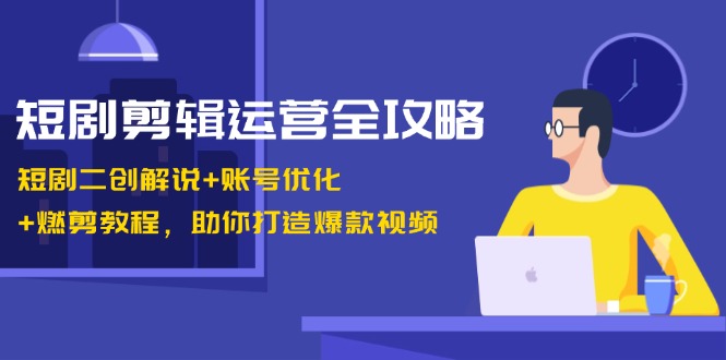 短剧剪辑运营全攻略：手把手教你做爆款视频-安索博客网