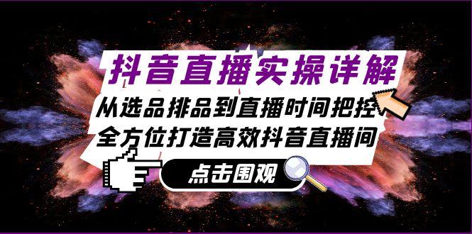 （13042期）抖音直播实操全解：选品排品到时间掌控，手把手教你搞定高效直播间-安索博客网