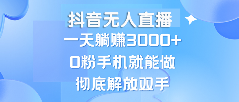抖音无人直播，手机挂机就能躺赚，0粉也能开播，新手小白都能玩-安索博客网