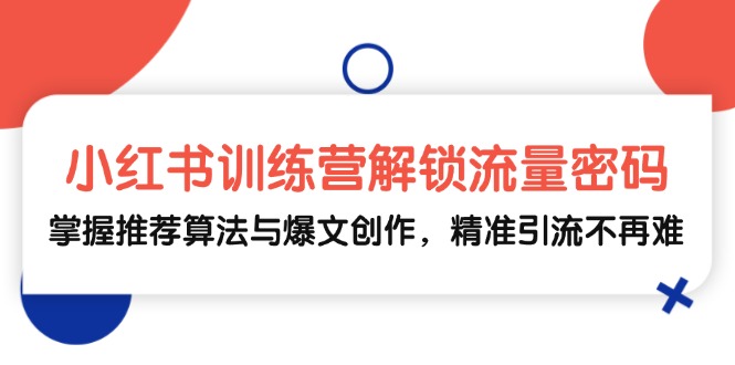 小红书训练营：搞定流量密码，玩转推荐算法和爆文，精准引流超简单-安索博客网