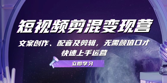 (13009期) 短视频剪混变现营：文案、配音、剪辑全搞定，不用好看、不用能说，快速上手玩转运营-安索博客网
