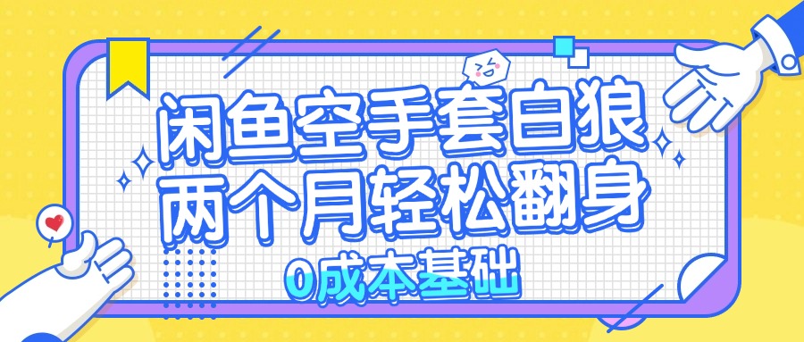 闲鱼空手套白狼：零成本入门，简单好操作，两个月翻身不是梦-安索博客网