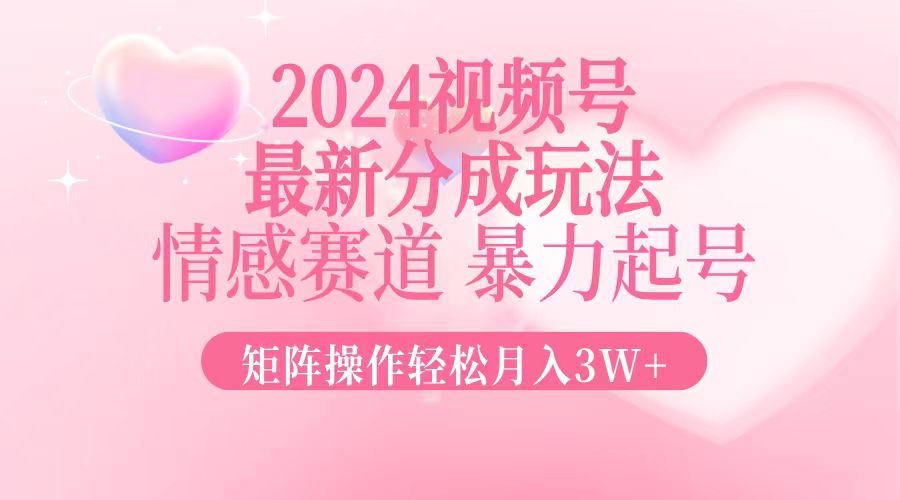 2024视频号新玩法：情感赛道，轻松起号，矩阵操作月入3万+-安索博客网