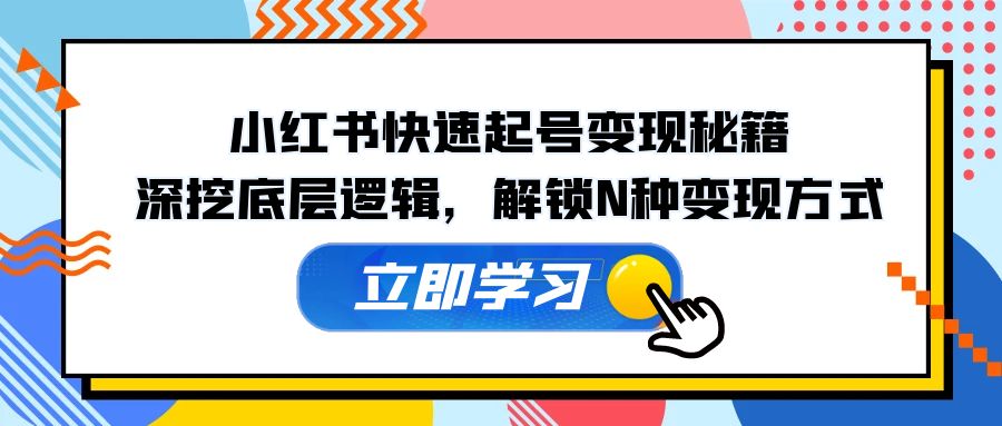 （12896期）小红书快速起号变现秘籍：深挖底层逻辑，解锁N种变现方式-安索博客网