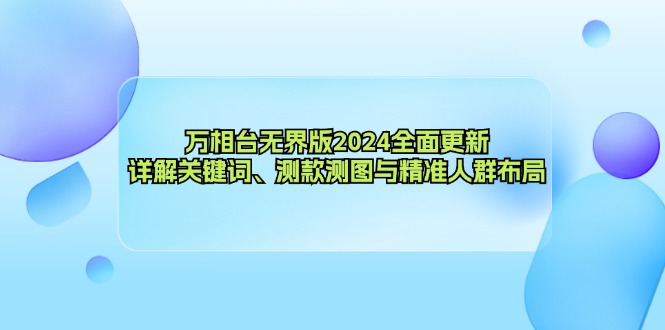 万相台无界版2024大更新！关键词、测款测图、精准人群布局全讲透-安索博客网