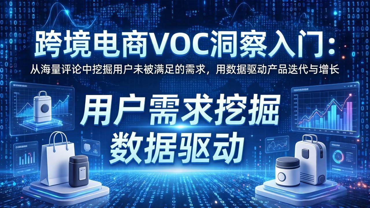 跨境电商VOC洞察入门：从海量评论里挖出用户没说出口的需求，用数据驱动产品升级和增长-安索博客网