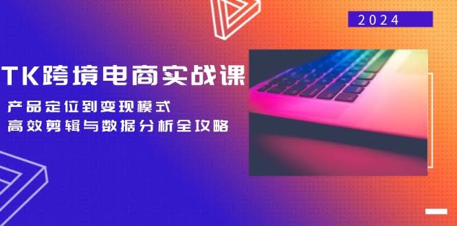 （12783期）TK跨境电商实战课：从选品到赚钱，剪辑和数据分析一网打尽-安索博客网