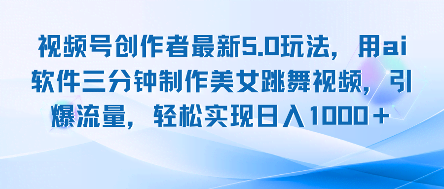 视频号创作者新玩法5.0版：用AI三分钟搞定美女跳舞视频，日赚1000+不是梦-安索博客网