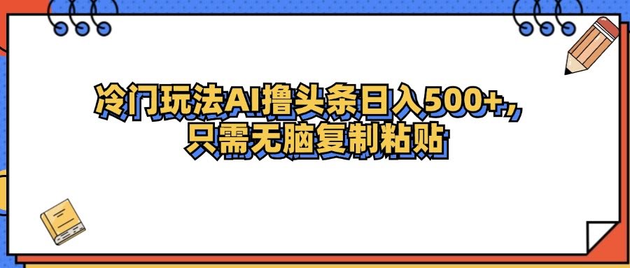 （12712期）冷门新招！用AI搞头条收益，每天轻松赚500+-安索博客网