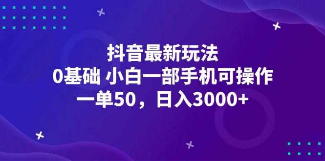 抖音新玩法揭秘！一单赚50，小白拿手机就能干，日入3000+-安索博客网