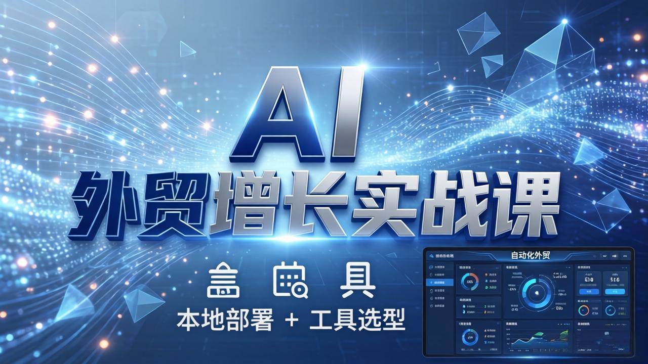 这堂AI外贸课，专治效率低：本地部署+挑对工具，手把手搭出能用的自动化外贸系统-安索博客网