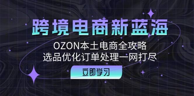 跨境电商新风口：OZON本土电商全攻略，选品、优化、订单处理一次搞定-安索博客网